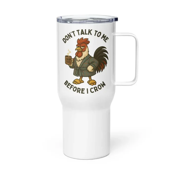 Don’t Talk to Me Until I Crow Travel Mug with Handle