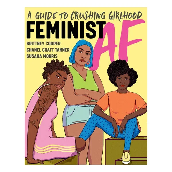 Feminist AF: A Guide to Crushing Girlhood