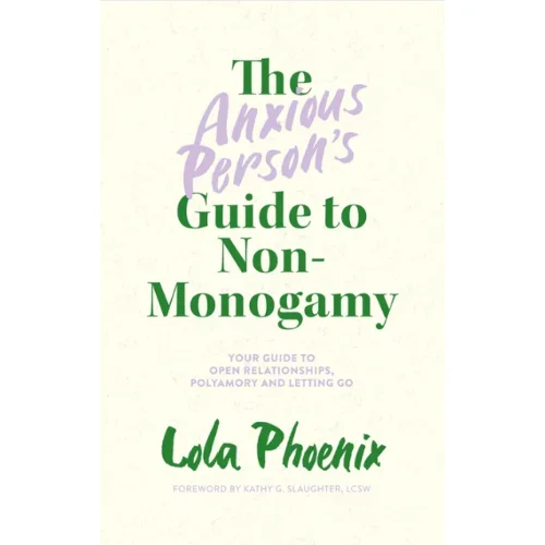 The Anxious Person’s Guide to Non-Monogamy by Lola Phoenix